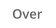 Over